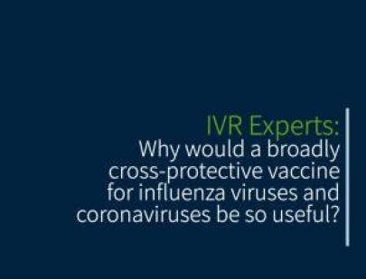 Text reads IVR Experts: Why would a broadly cross-protective vaccine for influenza viruses and coronaviruses be so useful?